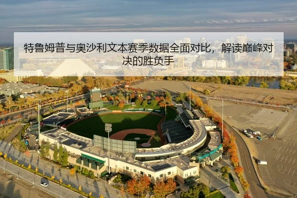 特鲁姆普与奥沙利文本赛季数据全面对比，解读巅峰对决的胜负手